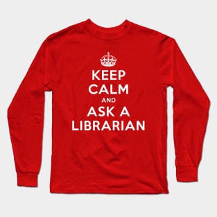 KEEP CALM AND ASK A LIBRARIAN Long Sleeve T-Shirt